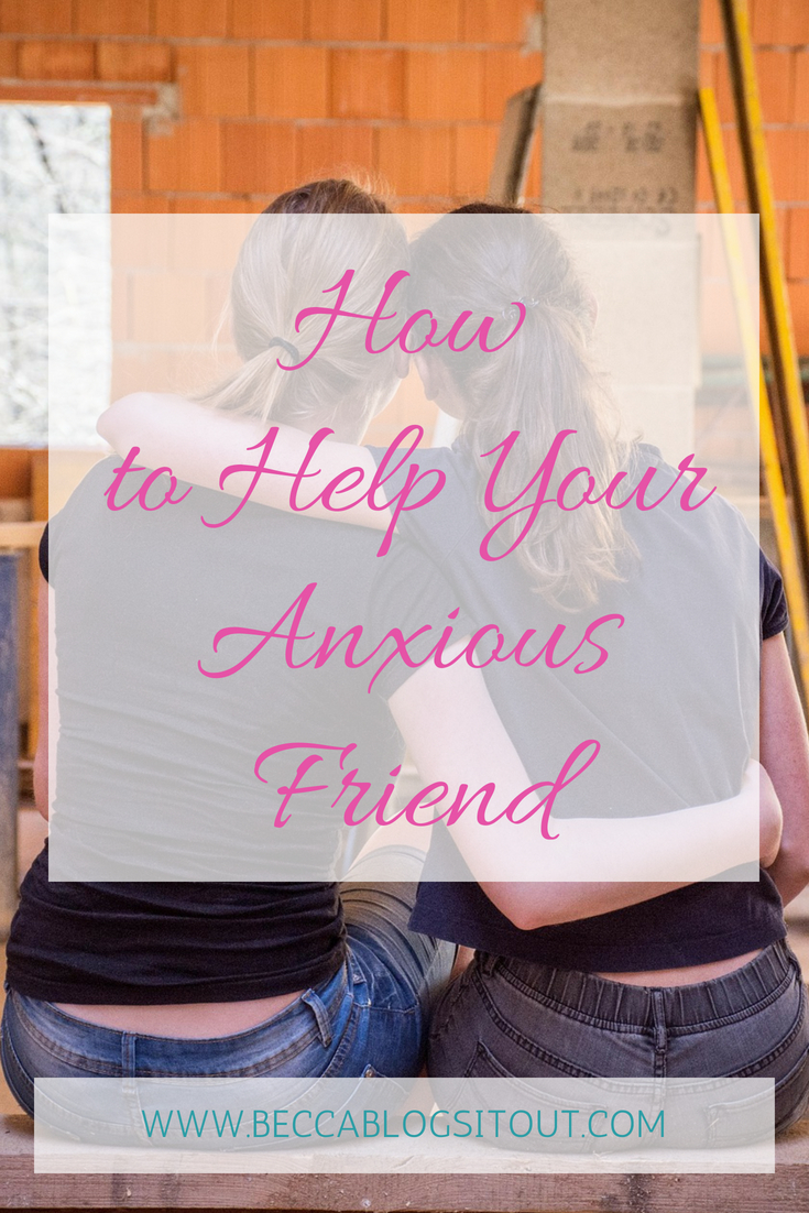 Help Me Friend How to Help Your Anxious Friend - Becca Blogs It Out